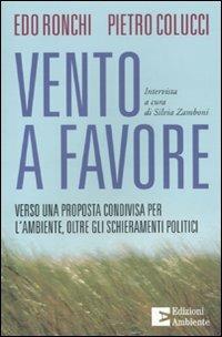 Vento a favore. Verso una proposta condivisa per l'ambiente, oltre gli schieramenti politici - Pietro Colucci,Edo Ronchi,Silvia Zamboni - copertina