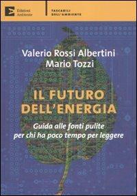 Il futuro dell'energia. Guida alle fonti pulite per chi ha poco tempo per leggere - Mario Tozzi,Valerio Rossi Albertini - copertina