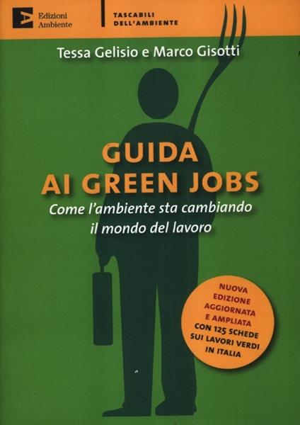 Guida ai green jobs. Come l'ambiente sta cambiando il mondo del lavoro - Tessa Gelisio,Marco Gisotti - copertina