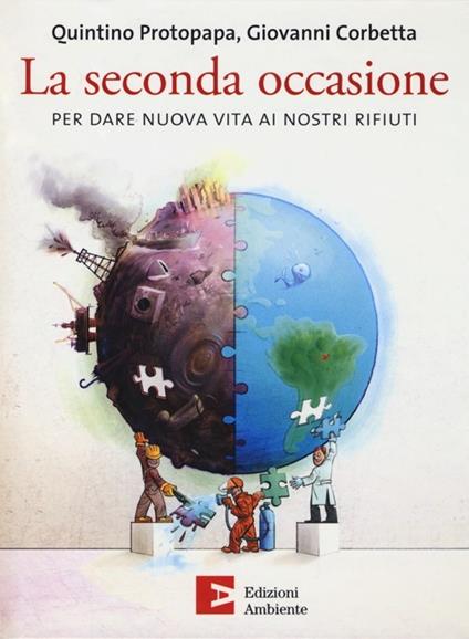 La seconda occasione. Per dare nuova vita ai nostri rifiuti - Giovanni Corbetta,Quintino Protopapa - copertina