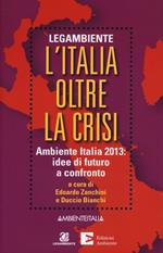 L' Italia oltre la crisi. Ambiente Italia 2013: idee di futuro a confronto