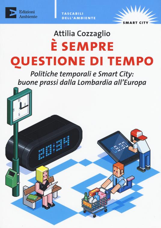 È sempre questione di tempo. politiche temporali e Smart City: buone prassi dalla Lombardia all'Europa - Attilia Cozzaglio - copertina