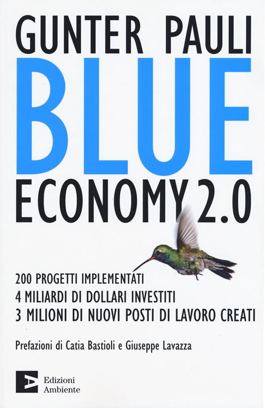 Blue economy 2.0. 200 progetti implementati, 4 miliardi di dollari investiti, 3 milioni di nuovi posti di lavoro creati - Gunter Pauli - copertina