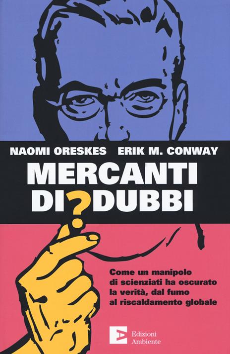 Mercanti di dubbi. Come un manipolo di scienziati ha nascosto la verità, dal fumo al riscaldamento globale - Naomi Oreskes,Erik Conway - copertina