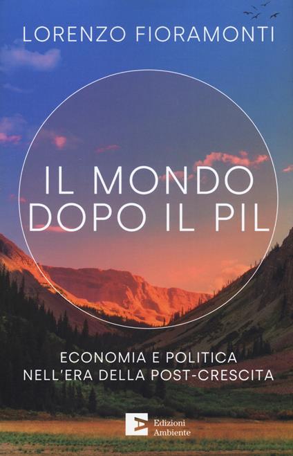 Il mondo dopo il Pil. Economia e politica nell'era della post-crescita - Lorenzo Fioramonti - copertina