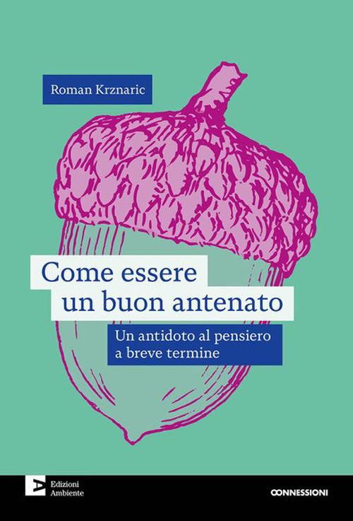 Come essere un buon antenato. Un antidoto al pensiero a breve termine - Roman Krznaric - copertina