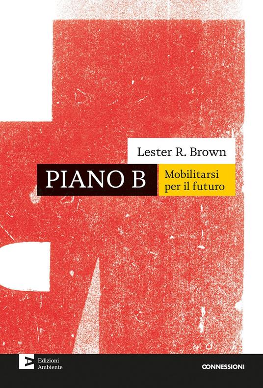 Piano B. Mobilitarsi per il futuro. Nuova ediz. - Lester R. Brown - copertina