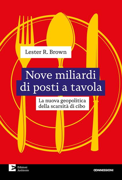 Nove miliardi di posti a tavola. La nuova geopolitica della scarsità di cibo - Lester R. Brown,Gianfranco Bologna,Dario Tamburrano - ebook