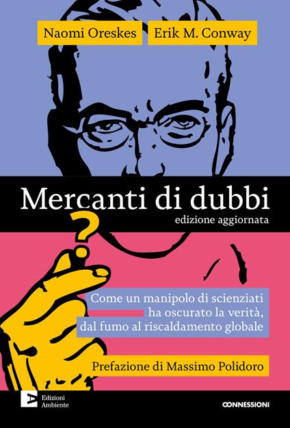 Mercanti di dubbi. Come un manipolo di scienziati ha nascosto la verità, dal fumo al riscaldamento globale - Erik Conway,Naomi Oreskes,Luigi Ciattaglia,Diego Tavazzi - ebook