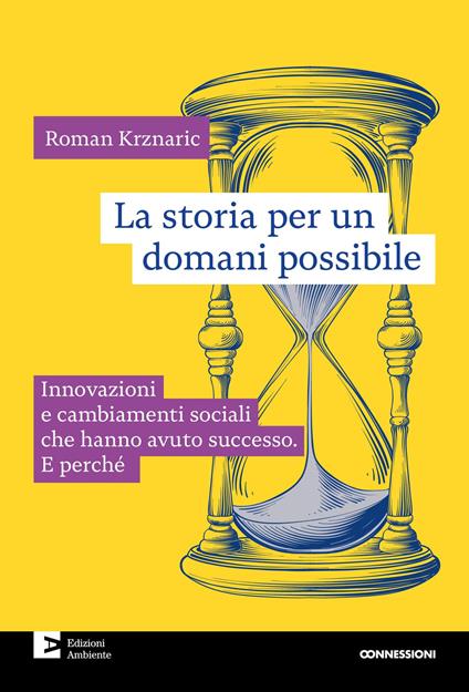 La storia per un domani possibile. Innovazioni e cambiamenti sociali che hanno avuto successo. E perché - Roman Krznaric - copertina