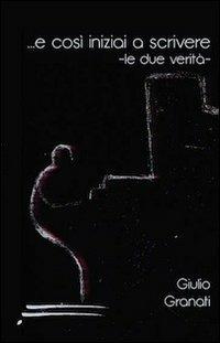 E così iniziai a scrivere. Le due verità - Giulio Granati - copertina
