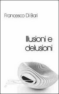 Illusioni e delusioni - Francesco Di Bari - copertina