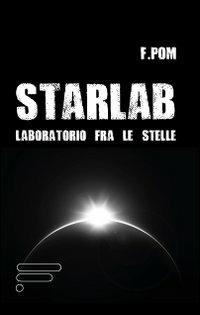 Starlab. Laboratorio fra le stelle - Francesco Pom - copertina