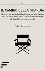 Il cambio della guardia. Itinerari semantici nella cinematografia italiana del secondo '900: dalla conchiusa commedia all'aperta contemporaneità