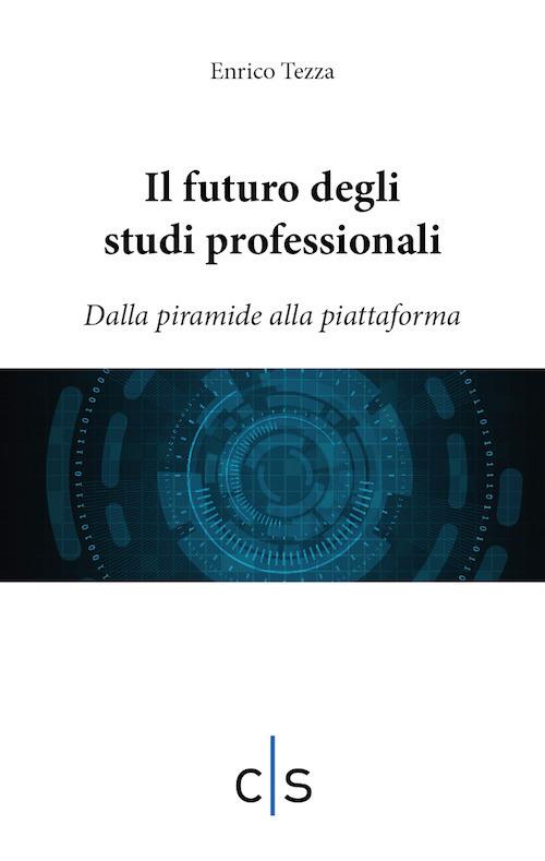 Il futuro degli studi professionali. Dalla piramide alla piattaforma - Enrico Tezza - copertina