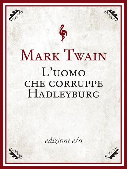 L' uomo che corruppe Hadleyburg - Mark Twain,Leonardo Gandi - ebook
