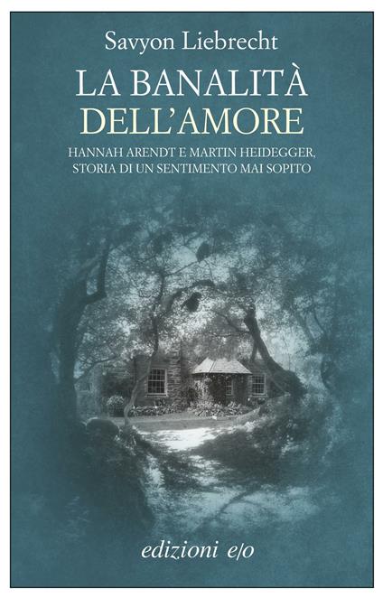 La banalità dell'amore. Hannah Arendt e Martin Heidegger, storia di un sentimento mai sopito - Savyon Liebrecht - ebook