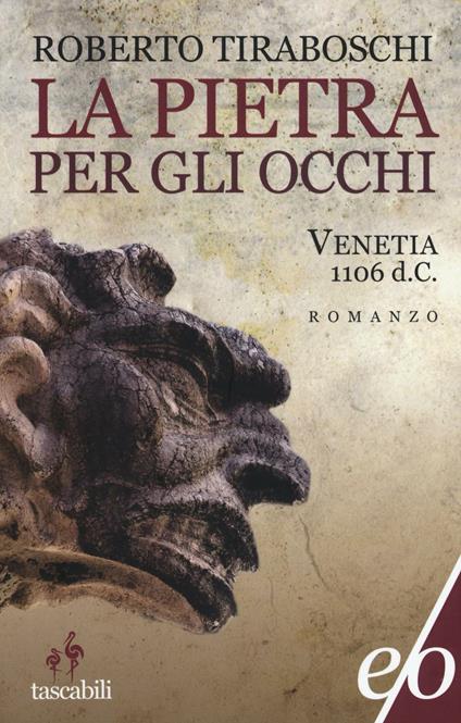 La pietra per gli occhi. Venetia 1106 d. C. - Roberto Tiraboschi - copertina