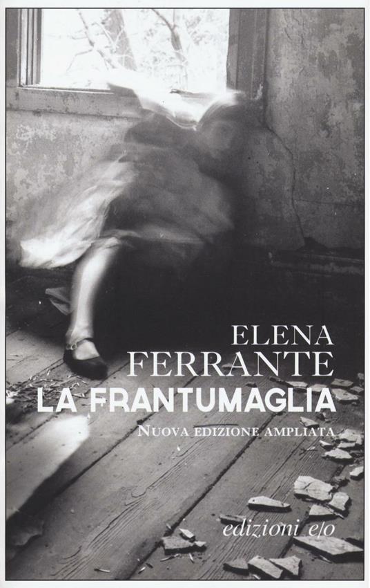 La frantumaglia. In appendice Carte 1991-2003. Tessere 2003-2007. Lettere 2011-2016. Ediz. ampliata - Elena Ferrante - copertina