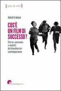 Che cos'è un film di successo? Storia, economia e modelli del blockbuster contemporaneo - Roberto Braga - copertina