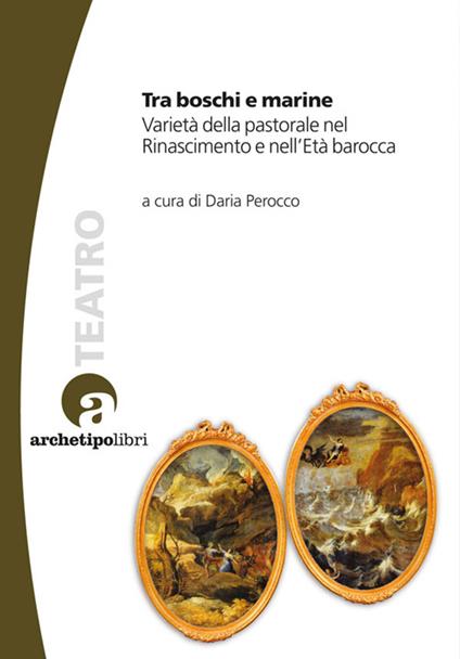 Tra boschi e marine. Varietà della pastorale nel Rinascimento e nell'età barocca - copertina