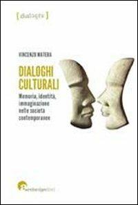 Dialoghi culturali. Memoria identità immaginazione nelle società contemporanee - Vincenzo Matera - copertina
