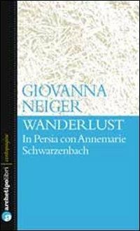 Wanderlust in Persia con Annemarie Schwarzenbach - Giovanna Neiger - copertina