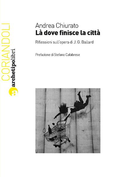 Là dove finisce la città. Riflessioni sull'opera di J. G. Ballard - Andrea Chiurato - copertina