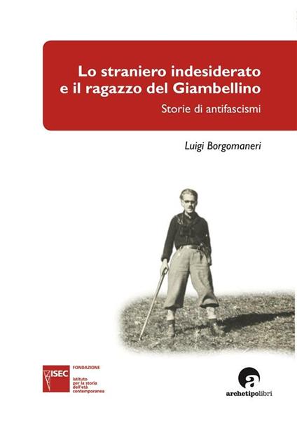 Lo straniero indesiderato e il ragazzo del Giambellino. Storie di antifascismi - Luigi Borgomaneri - ebook
