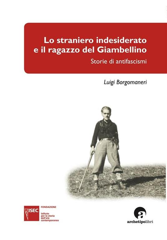 Lo straniero indesiderato e il ragazzo del Giambellino. Storie di antifascismi - Luigi Borgomaneri - ebook