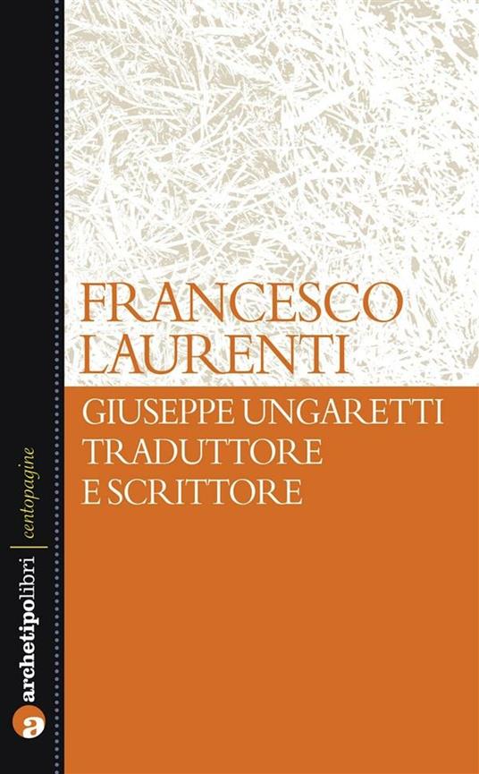 Giuseppe Ungaretti traduttore e scrittore - Francesco Laurenti - ebook