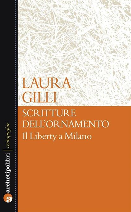 Scritture dell'ornamento. Il Liberty a Milano - Laura Gilli - ebook