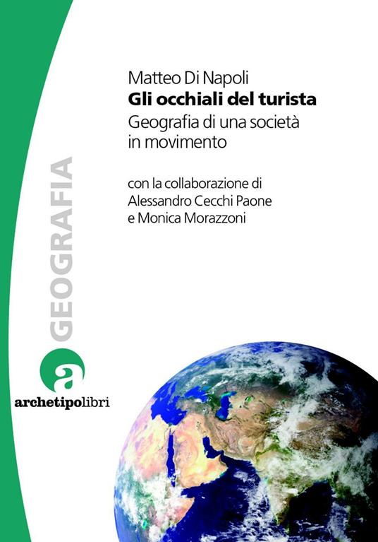 Gli occhiali del turista. Geografia di una società in movimento - Matteo Di Napoli,Alessandro Cecchi Paone,Monica Morazzoni - copertina