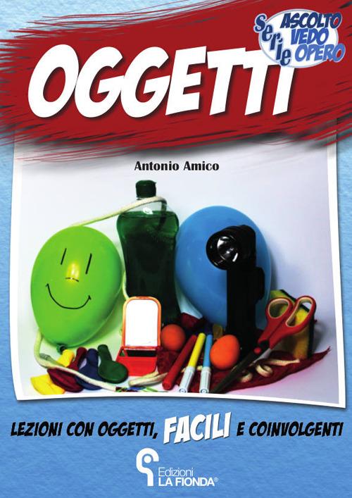 Oggetti. Lezioni con oggetti facili e coinvolgenti - Antonio Amico - copertina