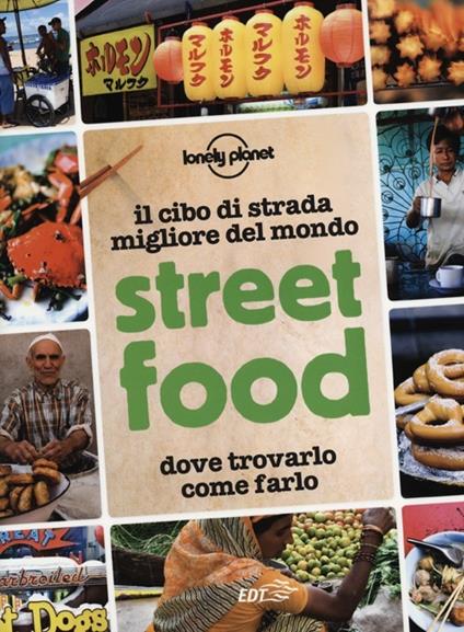 Street food. Il cibo di strada migliore del mondo. Dove trovarlo, come farlo - copertina