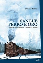 Sangue, ferro e oro. Come le ferrovie hanno cambiato il mondo