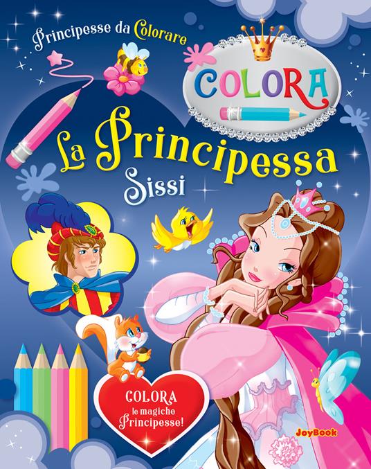 La Principessa Sissi. Principesse da colorare. Ediz. a colori