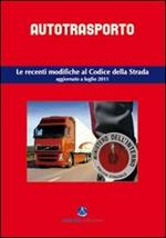 Autotrasporto. Le recenti modifiche al Codice della strada. Aggiornato a luglio 2011