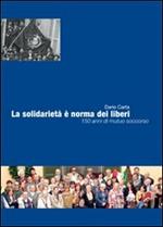 La solidarietà è norma dei liberi. 150 anni di mutuo soccorso