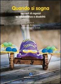 Quando si sogna. Racconti di ragazzi su adolescenza e disabilità - copertina