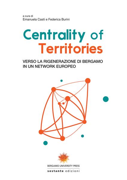 Centrality of territories. Verso la rigenerazione di Bergamo in un network europeo. Ediz. multilingue - copertina