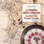 La ferrovia arriva a Bergamo. La prima tratta Bergamo-Coccaglio