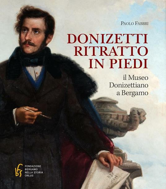 Donizetti ritratto in piedi. Il museo donizettiano a Bergamo - Paolo Fabbri - copertina