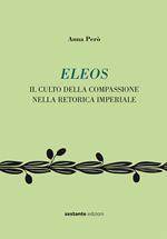 Eleos. Il culto della compassione nella retorica imperial. Ediz. bilingue