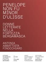 Penelope non fu minor d'Ulisse. Donne letterate nella fortezza bergamasca