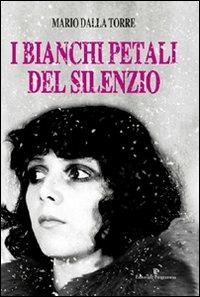 I bianchi petali del silenzio - Mario Dalla Torre - copertina