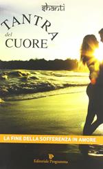 Tantra del cuore. La fine della sofferenza in amore