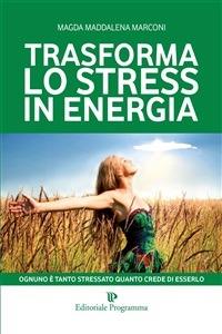 Trasforma lo stress in energia - Magda Maddalena Marconi - ebook