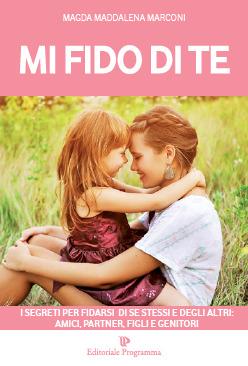 Mi fido di te. I segreti per fidarsi di se stessi e degli altri: amici, partner, figli e genitori - Magda Maddalena Marconi - copertina