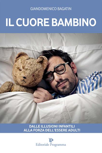 Il cuore bambino. Dalle illusioni infantili alla forza dell'essere adulti - Giandomenico Bagatin - copertina